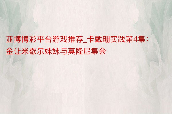 亚博博彩平台游戏推荐_卡戴珊实践第4集：金让米歇尔妹妹与莫隆尼集会